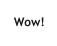 Wow!