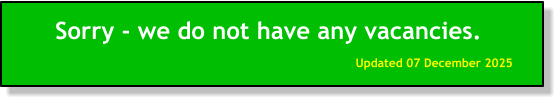 Sorry - we do not have any vacancies. Updated 07 December 2025