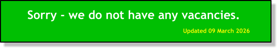 Sorry - we do not have any vacancies. Updated 09 March 2026