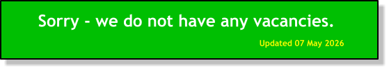 Sorry - we do not have any vacancies. Updated 07 May 2026